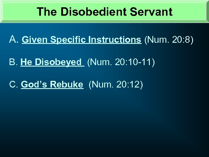The Disobedient Servant A. Given Specific Instructions (Num. 20: 8) B. He Disobeyed (Num.