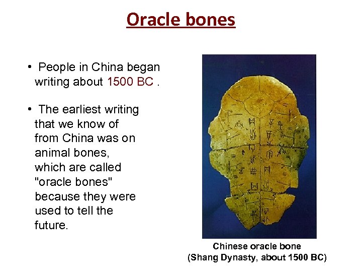 Oracle bones • People in China began writing about 1500 BC. • The earliest