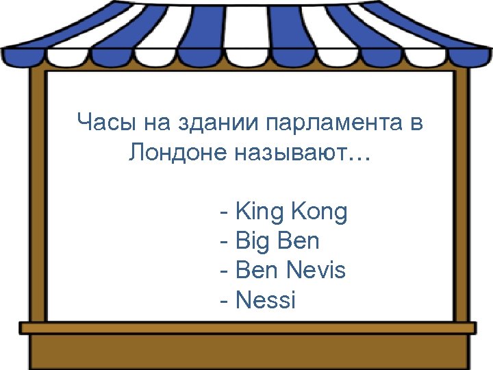 Часы на здании парламента в Лондоне называют… - King Kong - Big Ben -