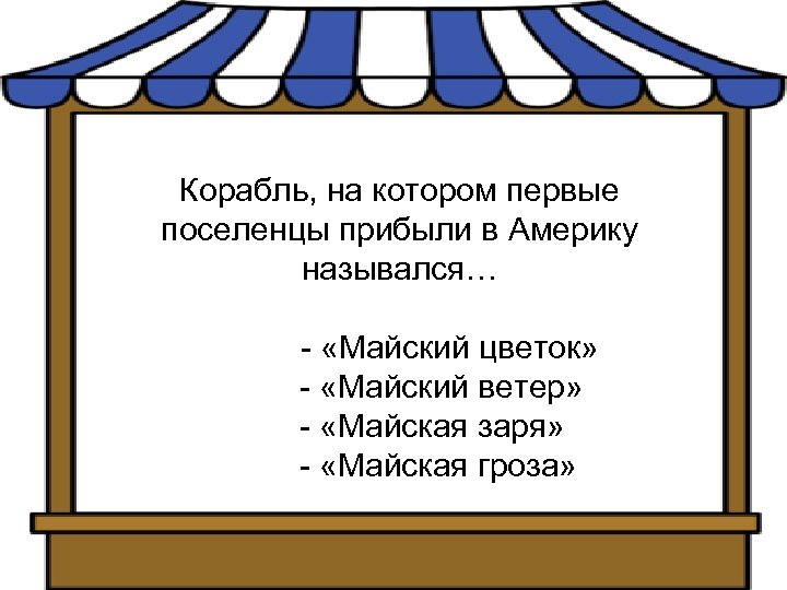 Корабль, на котором первые поселенцы прибыли в Америку назывался… - «Майский цветок» - «Майский