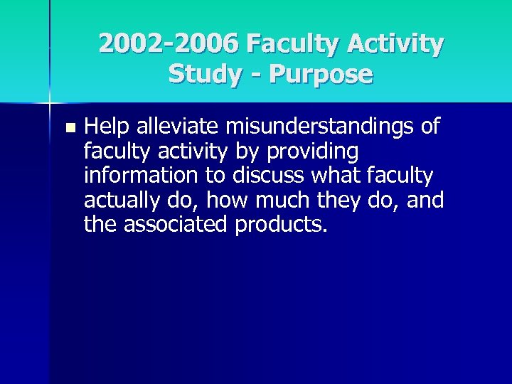 2002 -2006 Faculty Activity Study - Purpose n Help alleviate misunderstandings of faculty activity