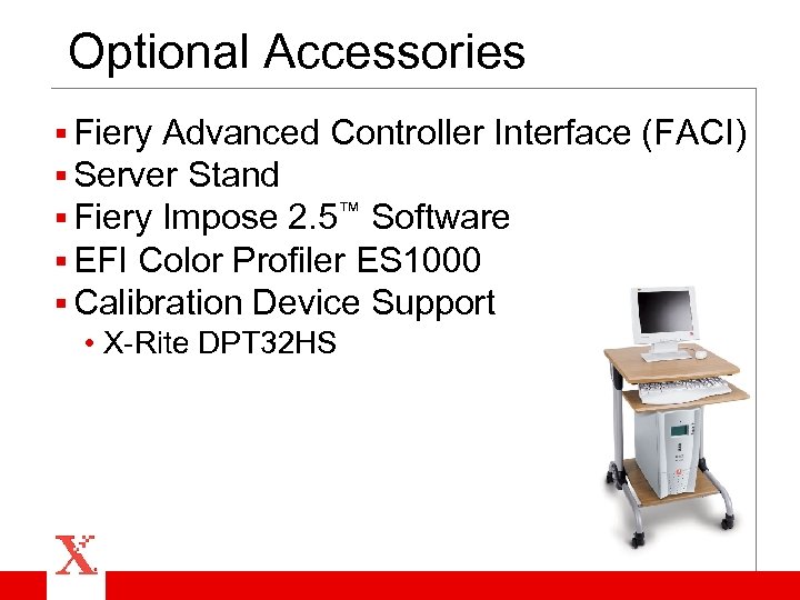 Optional Accessories § Fiery Advanced Controller Interface (FACI) § Server Stand § Fiery Impose