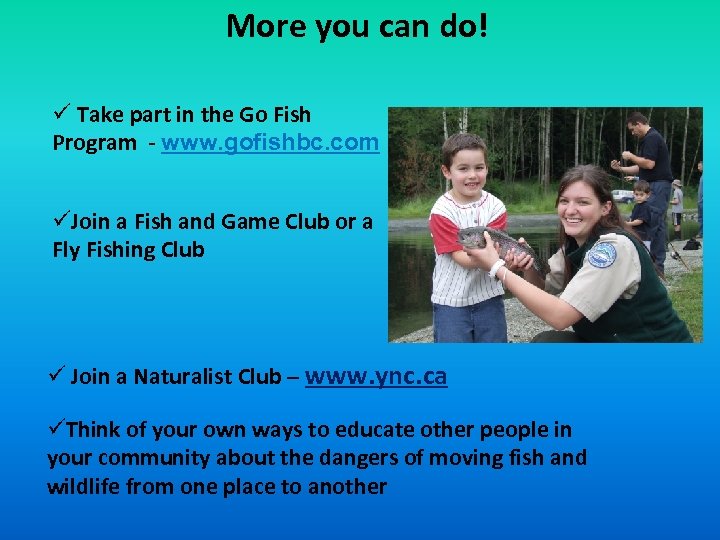 More you can do! ü Take part in the Go Fish Program - www.