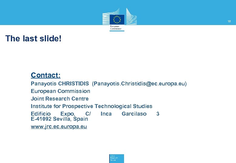 18 The last slide! Contact: Panayotis CHRISTIDIS (Panayotis. Christidis@ec. europa. eu) European Commission Joint