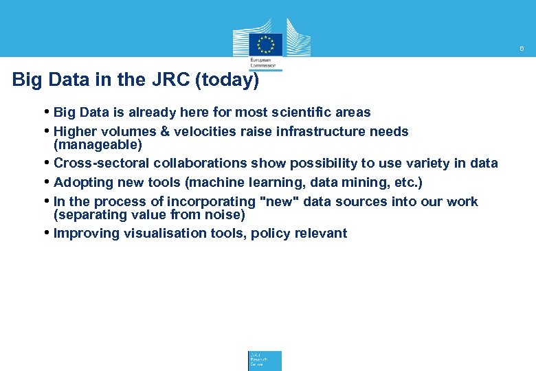 6 Big Data in the JRC (today) • Big Data is already here for