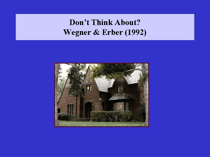 Don’t Think About? Wegner & Erber (1992) 