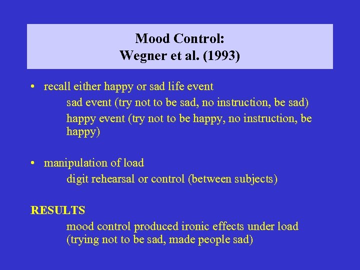 Mood Control: Wegner et al. (1993) • recall either happy or sad life event