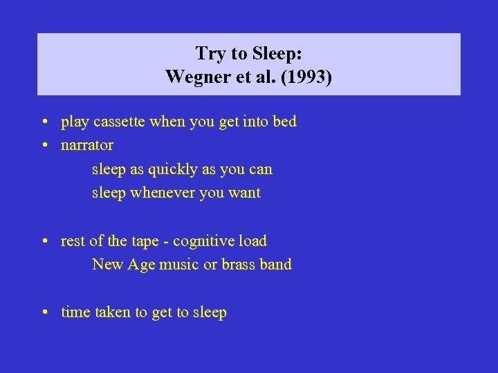 Try to Sleep: Wegner et al. (1993) • play cassette when you get into