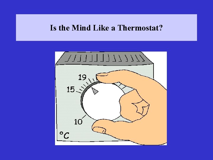 Is the Mind Like a Thermostat? 