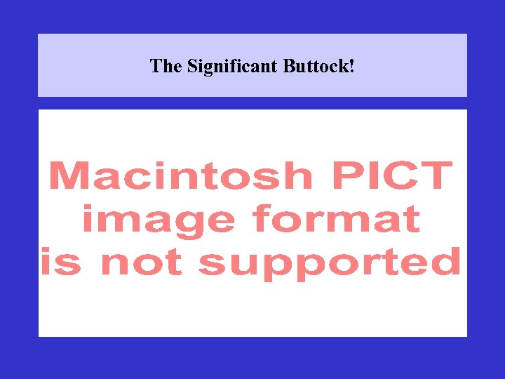 The Significant Buttock! 