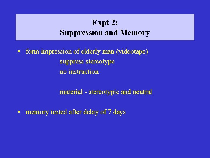 Expt 2: Suppression and Memory • form impression of elderly man (videotape) suppress stereotype