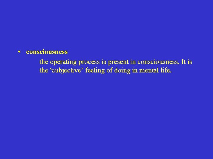 • consciousness the operating process is present in consciousness. It is the ‘subjective’