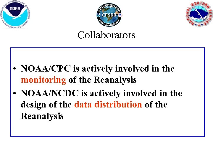 Collaborators • NOAA/CPC is actively involved in the monitoring of the Reanalysis • NOAA/NCDC
