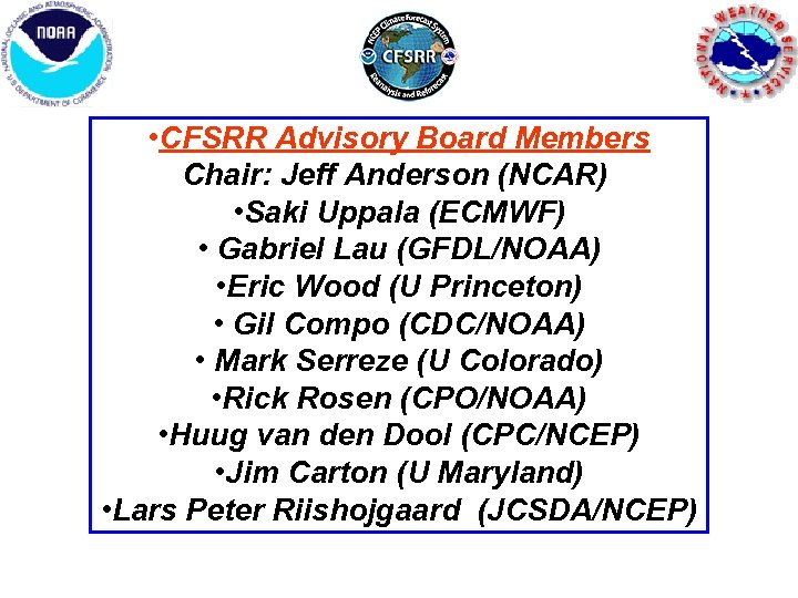  • CFSRR Advisory Board Members Chair: Jeff Anderson (NCAR) • Saki Uppala (ECMWF)