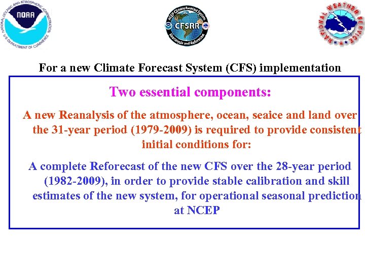 For a new Climate Forecast System (CFS) implementation Two essential components: A new Reanalysis