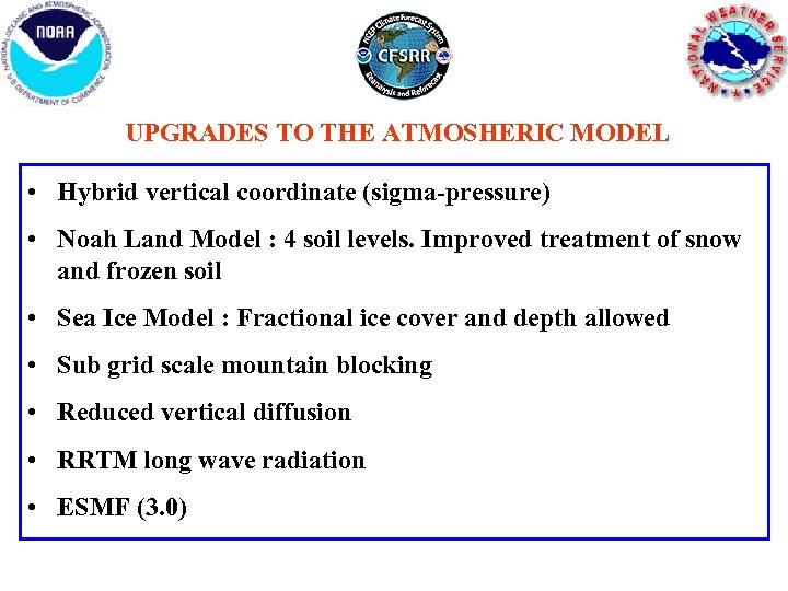 UPGRADES TO THE ATMOSHERIC MODEL • Hybrid vertical coordinate (sigma-pressure) • Noah Land Model