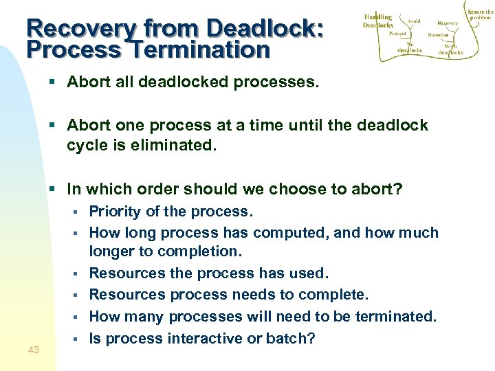 Recovery from Deadlock: Process Termination § Abort all deadlocked processes. § Abort one process