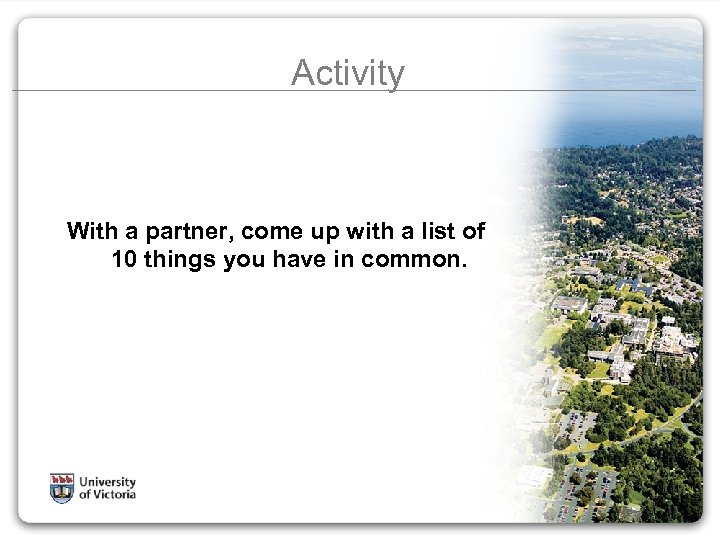 Activity With a partner, come up with a list of 10 things you have