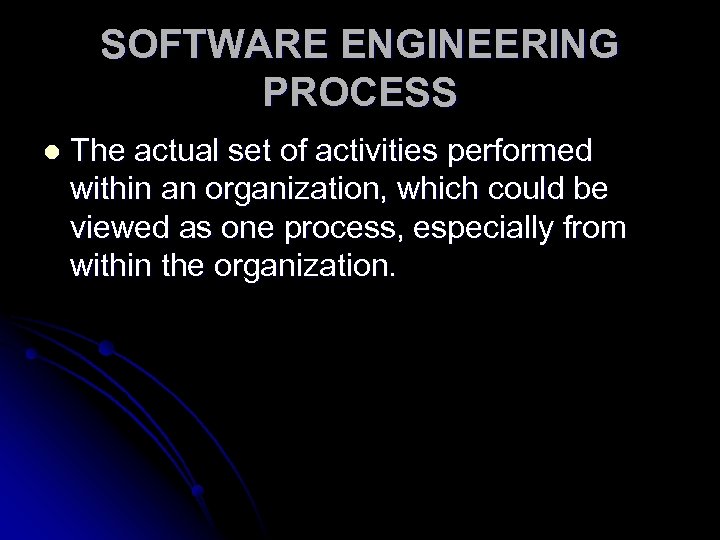 SOFTWARE ENGINEERING PROCESS l The actual set of activities performed within an organization, which