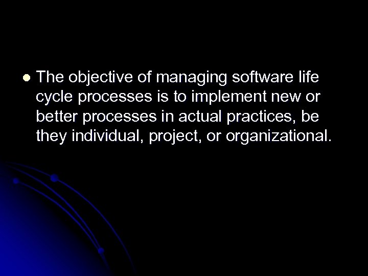 l The objective of managing software life cycle processes is to implement new or