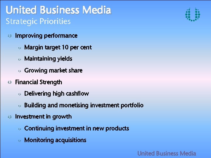 United Business Media Strategic Priorities Improving performance Margin target 10 per cent Maintaining yields