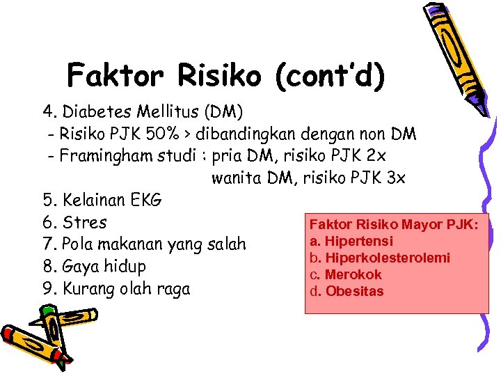 Faktor Risiko (cont’d) 4. Diabetes Mellitus (DM) - Risiko PJK 50% > dibandingkan dengan