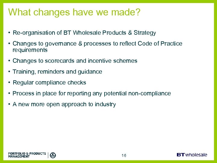 What changes have we made? • Re-organisation of BT Wholesale Products & Strategy •