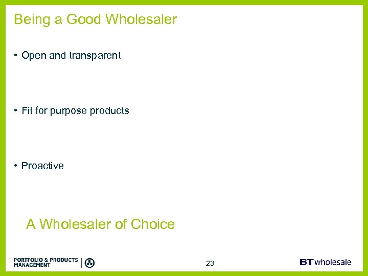 Being a Good Wholesaler • Open and transparent • Fit for purpose products •