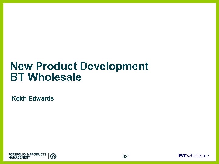 New Product Development BT Wholesale Keith Edwards 32 
