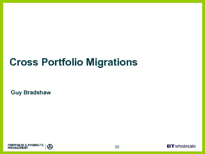 Cross Portfolio Migrations Guy Bradshaw 39 