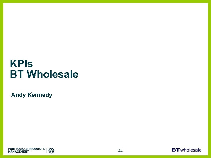KPIs BT Wholesale Andy Kennedy 44 