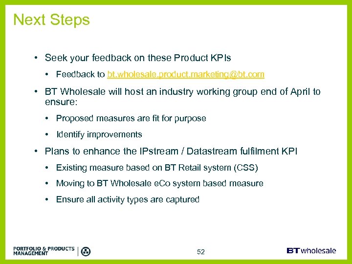 Next Steps • Seek your feedback on these Product KPIs • Feedback to bt.