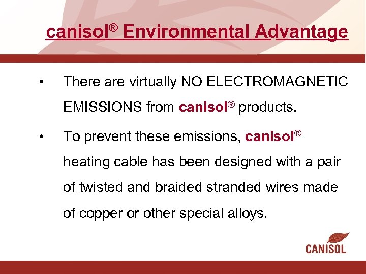 canisol® Environmental Advantage • There are virtually NO ELECTROMAGNETIC EMISSIONS from canisol® products. •