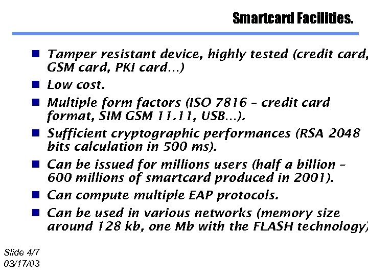 Smartcard Facilities. n Tamper resistant device, highly tested (credit card, GSM card, PKI card…)