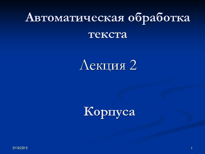 Автоматическая обработка текста Лекция 2 Корпуса 3/19/2018 1 