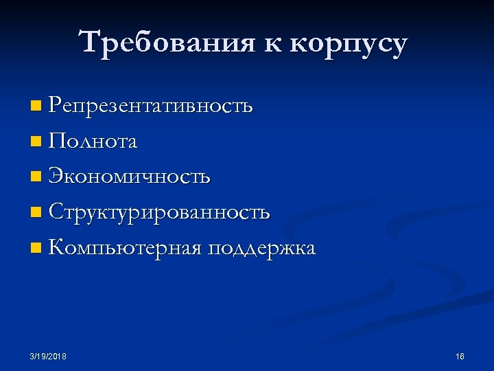 Требования к корпусу n Репрезентативность n Полнота n Экономичность n Структурированность n Компьютерная поддержка