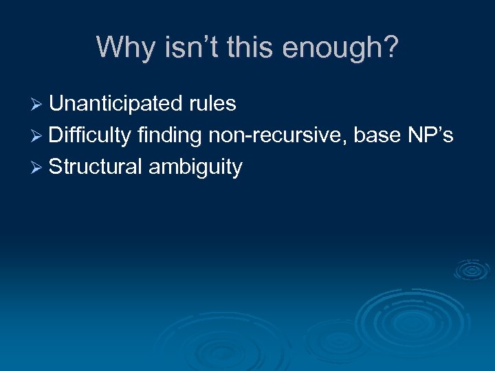 Why isn’t this enough? Ø Unanticipated rules Ø Difficulty finding non-recursive, base NP’s Ø