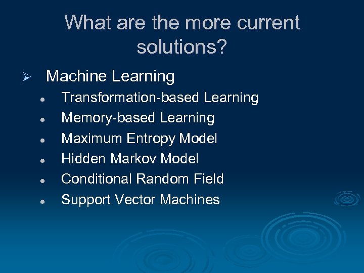 What are the more current solutions? Machine Learning Ø l l l Transformation-based Learning