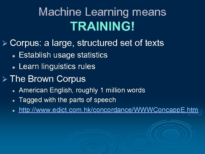 Machine Learning means TRAINING! Ø Corpus: a large, structured set of texts l l