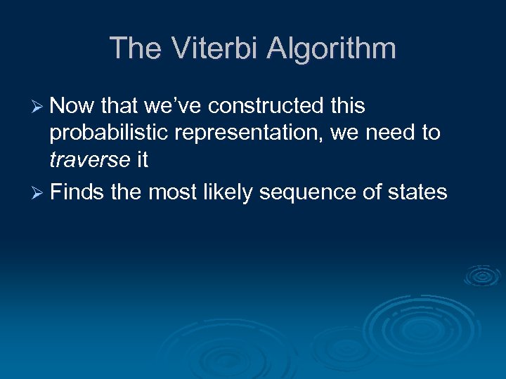 The Viterbi Algorithm Ø Now that we’ve constructed this probabilistic representation, we need to