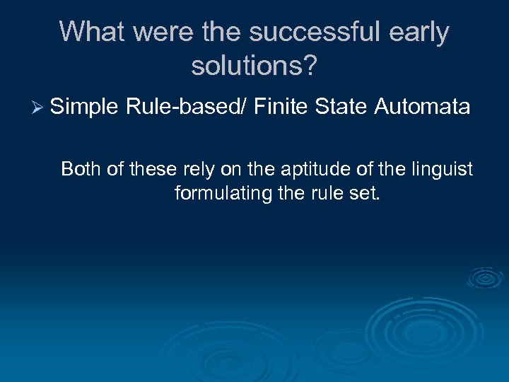 What were the successful early solutions? Ø Simple Rule-based/ Finite State Automata Both of