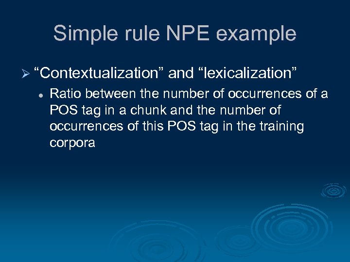Simple rule NPE example Ø “Contextualization” and “lexicalization” l Ratio between the number of