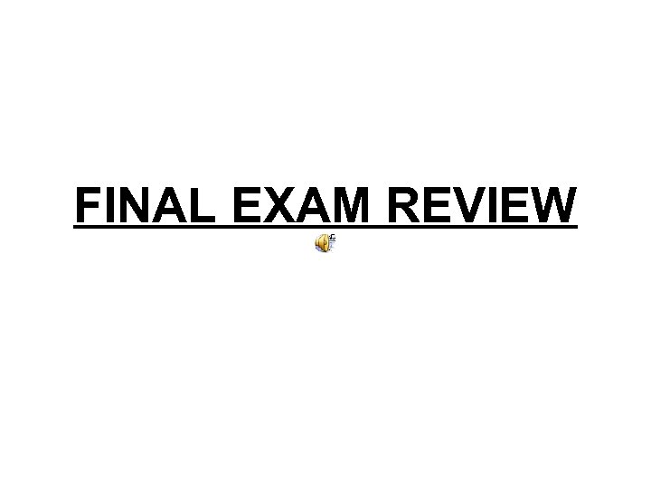 FINAL EXAM REVIEW 