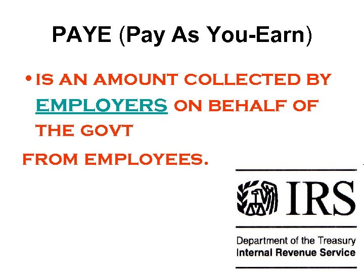 PAYE (Pay As You-Earn) • is an amount collected by employers on behalf of