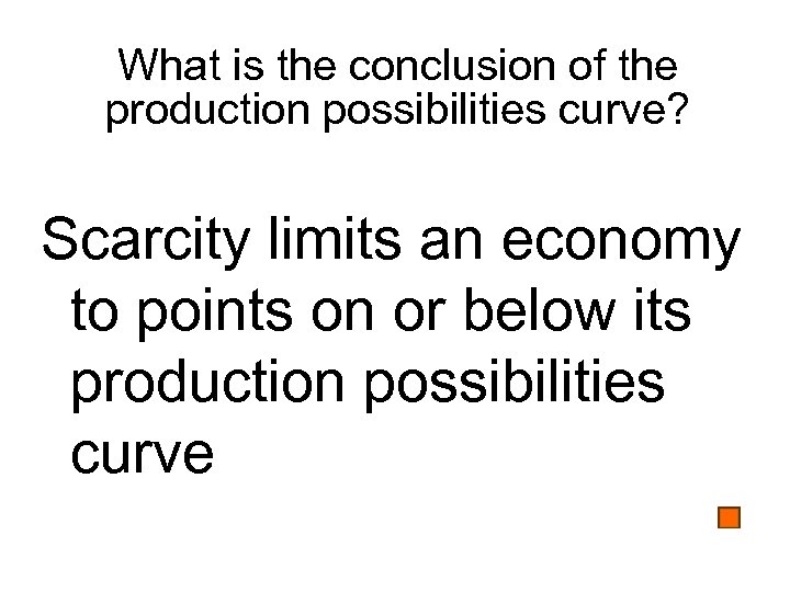 What is the conclusion of the production possibilities curve? Scarcity limits an economy to