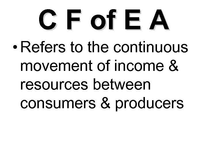 C F of E A • Refers to the continuous movement of income &