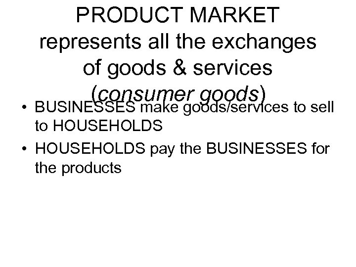 PRODUCT MARKET represents all the exchanges of goods & services (consumer goods) • BUSINESSES