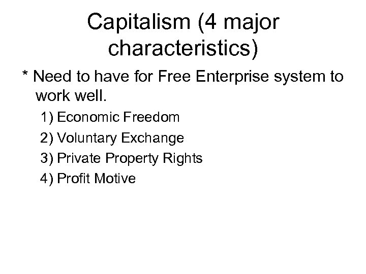 Capitalism (4 major characteristics) * Need to have for Free Enterprise system to work