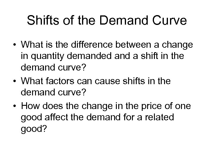 Shifts of the Demand Curve • What is the difference between a change in