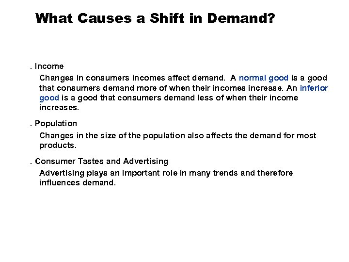 What Causes a Shift in Demand? . Income Changes in consumers incomes affect demand.